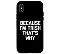 Parce Que Je suis Trish, C'est Pourquoi - C'est drôle de dire Patricia Trish Coque pour iPhone X/XS