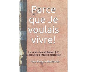 Parce que Je voulais vivre!: La survie d’un adolescent juif français seul pendant l’Holocauste