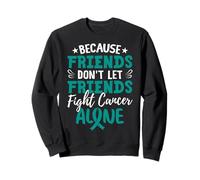 Parce Que Les Amis ne laissent Pas Leurs Amis Combattre Le Cancer Seuls Sweatshirt