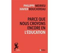 Parce que nous croyons encore en l'éducation Philippe Meirieu (Auteur), Xavier Bouchereau (Auteur)