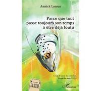 Parce que tout passe toujours son temps à être déjà foutu Annick Latour (Auteur)