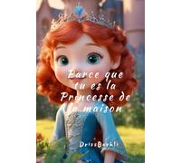 Parce que tu es La princesse de la maison: Des histoires captivantes pour les filles princesses , plongez dans un monde magique des rêves et des secrets de l'amitié
