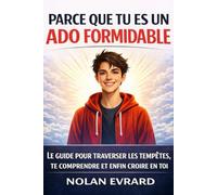 Parce que tu es un ado formidable: Le guide pour traverser les tempêtes, te comprendre et enfin croire en toi