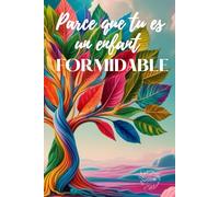 Parce que tu es un enfant formidable: Permettre aux enfants de renforcer leur confiance en soi, le courage, l'empathie et la peur de l'échec - Livre ... adapté aux enfants de 6 ans à plus de 12 ans