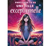 Parce que tu es une fille exceptionnelle : Des histoires inspirantes sur la confiance en soi, la bienveillance et le courage d'être soi-même