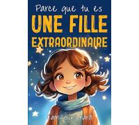 Parce que tu es une fille extraordinaire: Histoires Motivantes de Confiance en Soi, de Force Intérieure et de Courage