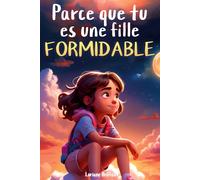 Parce que tu es une fille formidable : De merveilleuses histoires sur le courage, la force intérieure et la confiance en soi