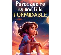Parce que tu es une fille formidable: De merveilleuses histoires sur le courage, la force intérieure et la confiance en soi