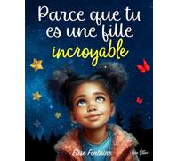 Parce que tu es une fille incroyable: Histoires inspirantes pour les enfants sur le courage, la confiance en soi et l’amour de ses différences