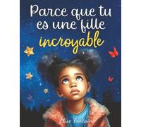 Parce que tu es une fille incroyable: Histoires inspirantes sur le courage, la confiance en soi et l’amour de ses différences