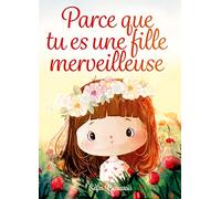 Parce que tu es une fille merveilleuse: Des histoires inspirantes sur le courage, la force intérieure et la confiance en soi