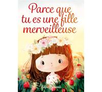 Parce que tu es une fille merveilleuse : Des histoires inspirantes sur le courage, la force intérieure et la confiance en soi