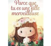 Parce que tu es une fille merveilleuse: Des histoires inspirantes sur le courage, la force intérieure et la confiance en soi