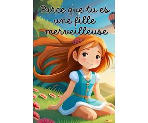 PARCE QUE TU ES UNE FILLE MERVEILLEUSE: huit merveilleuses histoires sur le courage, la force intérieure et la confiance en soi, avec des images et des citations à colorier