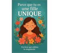Parce que tu es une fille unique - Un livre jeunesse qui célèbre ta singularité - 10 histoires pour aider chaque petite fille à croire en elle, s’aimer et oser être différente