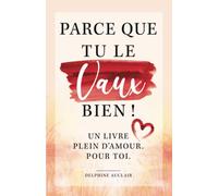 Parce que tu le vaux bien ! Un livre plein d'amour. Pour toi.
