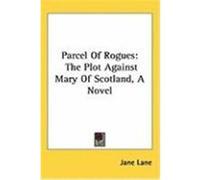 Parcel of Rogues: The Plot Against Mary of Scotland, a Novel Lane, Jane (Auteur)