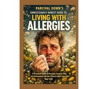 Parcival Down’s Unnecessarily Honest Guide to Living with Allergies: How Your Own Body Became a Drama Queen