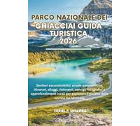 PARCO NAZIONALE DEI GHIACCIAI GUIDA TURISTICA 2026: Sentieri escursionistici, strade panoramiche, itinerari, alloggi, ristoranti, consigli fotografici ... il gioiello della corona del Montana