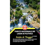 Parco nazionale dei laghi di Plitvice Guida di Viaggio 2025-2026: Alla scoperta delle maestose cascate, dei sentieri panoramici, dei monumenti ... e delle meraviglie segrete della Croazia