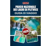 PARCO NAZIONALE DEI LAGHI DI PLITVICE GUIDA DI VIAGGIO 2026: Scopri sentieri sulle cascate, escursioni nella foresta, osservazione della fauna ... la pianificazione del tuo viaggio in Croazia