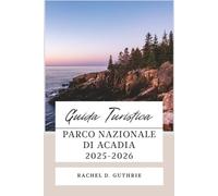 PARCO NAZIONALE DELL'ACADIA GUIDA TURISTICA 2025-2026: Un pianificatore di itinerari completo per escursioni, strade panoramiche, avventure nel porto di Bar, fauna selvatica e gemme nascoste