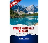 PARCO NAZIONALE DI BANFF GUIDA DI VIAGGIO 2026: Esplora sentieri panoramici, laghi iconici, tesori nascosti, incontri con la fauna selvatica e avventure tutto l'anno nelle Montagne Rocciose canadesi
