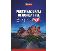 Parco Nazionale di Joshua Tree GUIDA DI VIAGGIO 2026: Pianifica avventure escursionistiche, strade panoramiche, campeggi, osservazione della fauna ... delle stelle nel sud della California