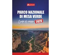 Parco Nazionale di Mesa Verde GUIDA DI VIAGGIO 2026: Pianifica il tuo viaggio con itinerari, mappe, tour delle abitazioni sulla scogliera e ... per visitare gli antichi siti del Colorado