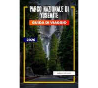 PARCO NAZIONALE DI YOSEMITE Guida di viaggio 2026: Itinerari del Parco Nazionale di Yosemite per viaggi in famiglia, fughe avventurose e amanti della natura