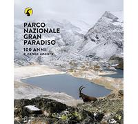 Parco nazionale Gran Paradiso. 100 anni e cento ancora. Ediz. illustrata