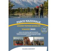 PARCO NAZIONALE GRAND TETON GUIDA DI VIAGGIO 2025: Esplora vette maestose, laghi incontaminati, avvistamento di animali selvatici, percorsi ... attrazioni stagionali e consigli economici