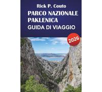 PARCO NAZIONALE PAKLENICA GUIDA DI VIAGGIO 2026: Scopri sentieri escursionistici, osservazione della fauna selvatica, cucina locale e consigli per la ... del viaggio nella tua avventura in Croazia