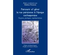 Parcourir et gérer la rue parisienne à l'époque contemporaine: Pouvoirs, pratiques, représentations