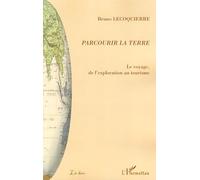 Parcourir La Terre - Le Voyage, De L'exploration Au Tourisme