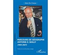 Parcours de géographe. Antoine-S. Bailly Alain de L'Harpe (Auteur), Lise Bourdeau-Lepage (Préface)