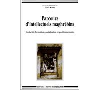 Parcours D'intellectuels Maghrebins - Scolarité, Formation, Socialisation Et Positionnements