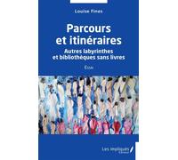 Parcours et itinéraires Autres labyrinthes et bibliothèques sans livres - Essai - Louise Fines - Les Impliqués - broché - Essai
