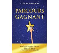 PARCOURS GAGNANT: Le guide pratique pour transformer vos projets en réalité