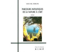 Parcours Initiatiques de la Nature a l'Art - Essais - Michel Ribon - Kime - Livre