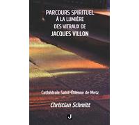 PARCOURS SPIRITUEL À LA LUMIÈRE DES VITRAUX DE JACQUES VILLON