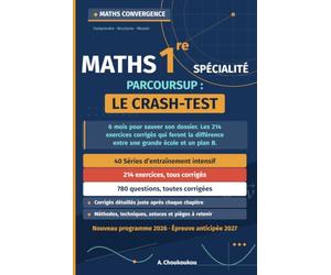 Parcoursup : Le Crash-Test de la 1ère Spécialité Maths: 6 mois pour sauver son dossier. Les 214 exercices corrigés qui feront la différence entre une grande école et un plan B
