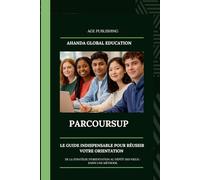 PARCOURSUP : LE GUIDE INDISPENSABLE POUR RÉUSSIR VOTRE ORIENTATION
