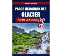 Parcs Nationaux Des Glacier Guide De Voyage 2026: Randonnée, camping, sites d'observation de la faune et conseils pratiques pour explorer le Montana