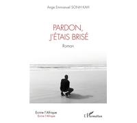 Pardon, j’étais brisé - Ange Emmanuel Sonh Kah - L'harmattan - broché - Roman