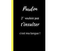 Pardon J'voulais pas t'insulter, c'est ma langue !: Cadeau collègue humour drôle original- Carnet de notes drôle pour collègues, amis, idéal départ , ... de vie de jeune fille, jeune garçon-