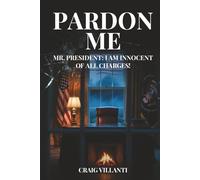 Pardon Me: Mr. President: I Am Innocent of All Charges
