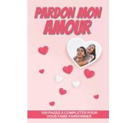 PARDON MON AMOUR: Carnet pour vous faire pardonner par votre partenaire | Plus de 100 pages de coupons cadeaux et d’excuses | Cahier pour améliorer ... original pour Noel ou la Saint Valentin