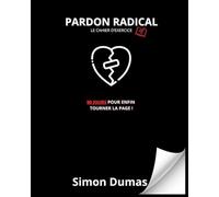 Pardon Radical Le Cahier D'Exercice: 90 Jours Pour Enfin Tourner La Page