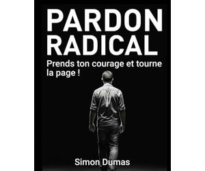 Pardon Radical: "Prends ton courage et tourne la page !" Lachez prise grâce au pardon / Pardonner ne signifie pas oublier ou accepter